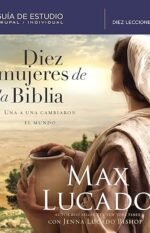 Diez mujeres de la Biblia: Una a una cambiaron el mundo
