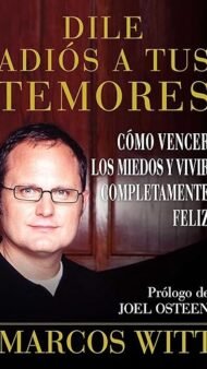 Dile adiós a tus temores: Como vencer los miedos y vivir completamente feliz