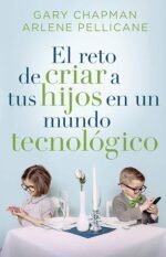 El reto de criar a tus hijos en un mundo tecnológico Gary Chapman