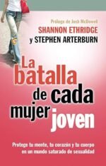 La batalla de cada mujer joven: Protege tu mente, tu corazón y tu cuerpo en un mundo saturado de sexualidad