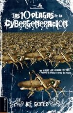 Las 10 plagas de la cybergeneración: 10 plagas que atacan tu vida y pondrán en peligro el futuro del planeta