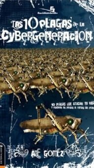 Las 10 plagas de la cybergeneración: 10 plagas que atacan tu vida y pondrán en peligro el futuro del planeta