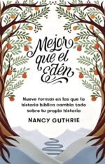 Mejor que el Edén: Nueve formas en las que la historia bíblica cambia todo sobre tu propia historia