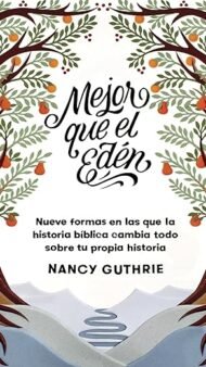 Mejor que el Edén: Nueve formas en las que la historia bíblica cambia todo sobre tu propia historia