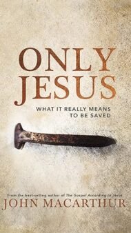 Only Jesus: What It Really Means to Be Saved