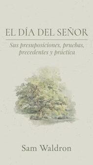 El día del Señor: Sus presuposiciones, pruebas, precedentes y práctica