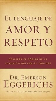 El lenguaje de amor y respeto: Descifra el código de la comunicación con tu cónyuge