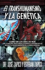 El Transhumanismo y la Genética: Como en los Días de Noé ADN, Clonación, Singularidad, Eugenesia, El Retorno de los Nefilim y la Nueva Dimensión de...