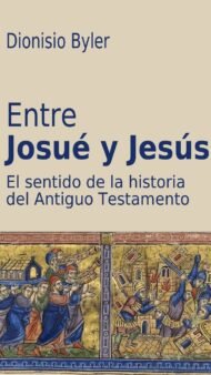 Entre Josué y Jesús: El sentido de la historia del Antiguo Testamento