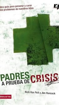 Padres a prueba de crisis: Una guía para prevenir y curar los problemas de nuestros hijos