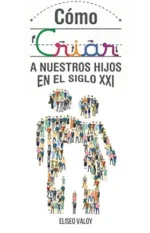 Cómo Criar A Nuestros Hijos en El Siglo XXI – Eliseo Valoy