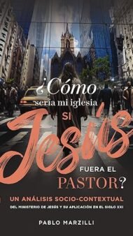 Cómo sería mi iglesia si Jesús fuera el pastor?: Un análisis socio-contextual del ministerio de Jesús y su aplicación en el siglo XXI