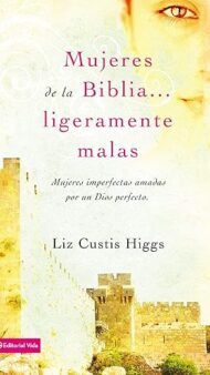 Mujeres de la Biblia ligeramente malas: Mujeres imperfectas amadas por un Dios perfecto (Spanish Edition)