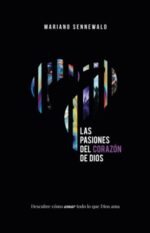 Las Pasiones Del Corazón De Dios: Descubre cómo amar todo lo que Dios ama.