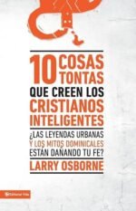 10 cosas tontas que creen los cristianos inteligentes: ¿Las leyendas urbanas y los mitos dominicales están dañando tu fe?
