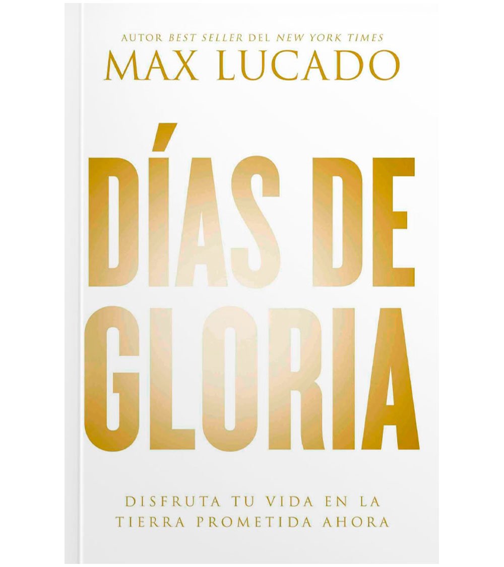 Dias de Gloria: Disfruta tu Vida en la Tierra Prometida Ahora