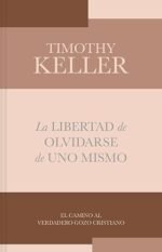 La libertad de olvidarse de uno mismo Timothy Keller
