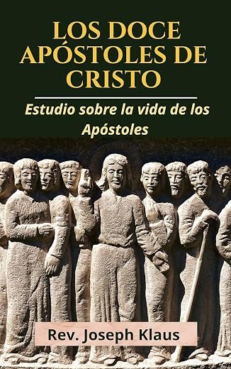 Los Doce Apóstoles de Cristo: Estudio sobre la vida de los Apóstoles