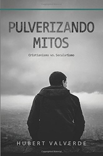 Pulverizando Mitos: Cristianismo vs Secularismo (Spanish Edition)
