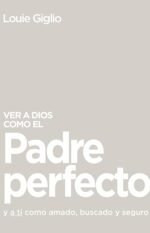 Ver a Dios como el Padre perfecto...: y a ti como amado, buscado y seguro