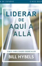 Liderar de aquí allá - Guía de estudio Bill Hybels