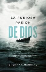 La furiosa pasión de Dios: Un mensaje que cambiará para siempre la forma en que ves a Dios