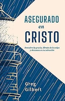 Asegurado en Cristo - descubre la gracia, líbrate de la culpa y descansa en tu salvación