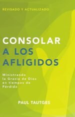 Consolar a los afligidos: Ministrando la gracia de Dios en tiempos de pérdida (Pastoreo práctico) (Spanish Edition)