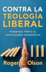 Contra la teología liberal: Poniendo freno al cristianismo progresista