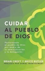 Cuidar al Pueblo de Dios - pastoreando al pueblo de Dios por medio de la administración y la delegación (Serie Pastoreo Práctico)
