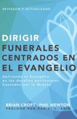 Dirigir funerales centrados en el evangelio: Aplicando el evangelio en los desafíos particulares causados por la muerte (Pastoreo práctico)...