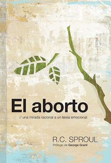 El aborto una mirada racional a un tema emocional R.C Sproul