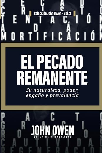 El Pecado Remanente: Su naturaleza, poder, engaño, y prevalencia John Owen