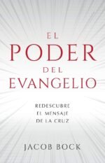 El Poder del Evangelio: Redescubre el mensaje de la Cruz Jacob Bock