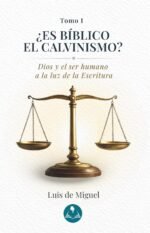 Es bíblico el calvinismo: Dios y el ser humano a la luz de la Escritura