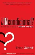 Incondicional: El llamado de Jesús al perdón radical