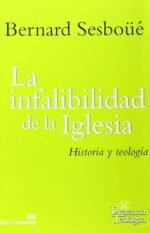 La infalibilidad de la Iglesia: Historia y teología