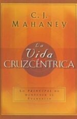 La Vida Cruzcentrica: Lo Principal de Mantener el Evangelio (Spanish Edition)