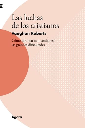 Las luchas de los cristianos: Cómo afrontar con confianza las grandes dificultades