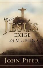 Lo que Jesús exige del mundo John Piper