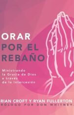 Orar por el rebaño: Ministrando la gracia de Dios a través de la intercesión (Pastoreo práctico) (Spanish Edition)