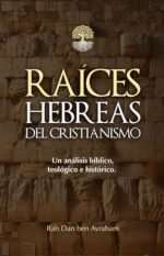Raíces Hebreas del Cristianismo: Un análisis bíblico, teológico e histórico