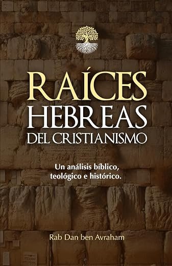 Raíces Hebreas del Cristianismo: Un análisis bíblico, teológico e histórico