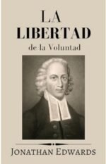 La Libertad de la Voluntad Jonathan Edwards
