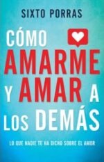 Cómo amarme y amar a los demás Sixto Porras