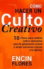 Cómo hacer un culto creativo: 10 Pasos para realizar cultos relevantes para la generación actual y atraer personas nuevas a la iglesia (Spanish...