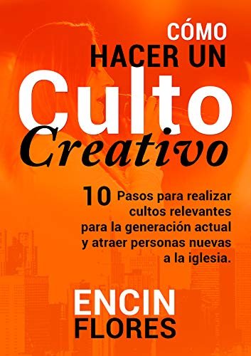 Cómo hacer un culto creativo: 10 Pasos para realizar cultos relevantes para la generación actual y atraer personas nuevas a la iglesia (Spanish...