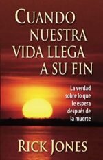Cuando Nuestra Vida Llega A Su Fin: La verdad sobre lo que le espera después de la muerte