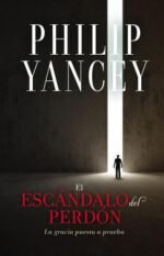 El escandalo del perdon; la gracia puesta a prueba por Phillip Yancey