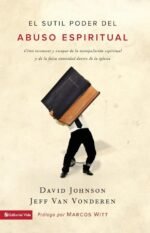 El sutil poder del abuso espiritual  Cómo reconocer y escapar de la manipulación espiritual y de la falsa autoridad dentro de la iglesia - David...